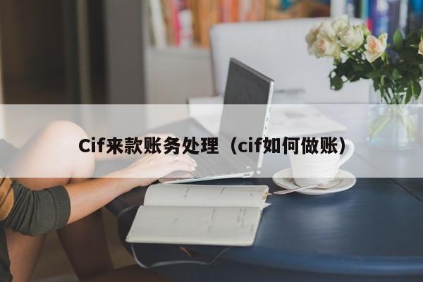 Cif来款账务处理（cif如何做账）