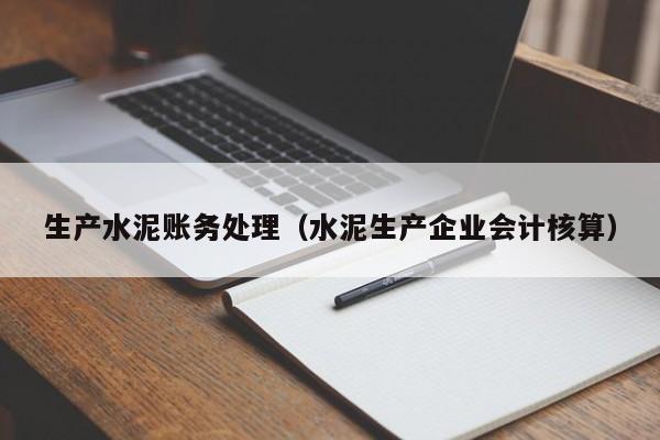 生产水泥账务处理（水泥生产企业会计核算）